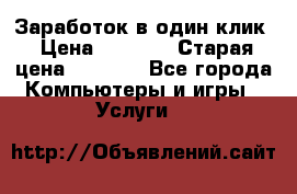 Заработок в один клик › Цена ­ 1 000 › Старая цена ­ 1 000 - Все города Компьютеры и игры » Услуги   